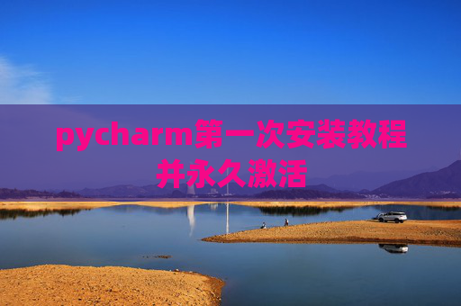 pycharm第一次安装教程并永久激活